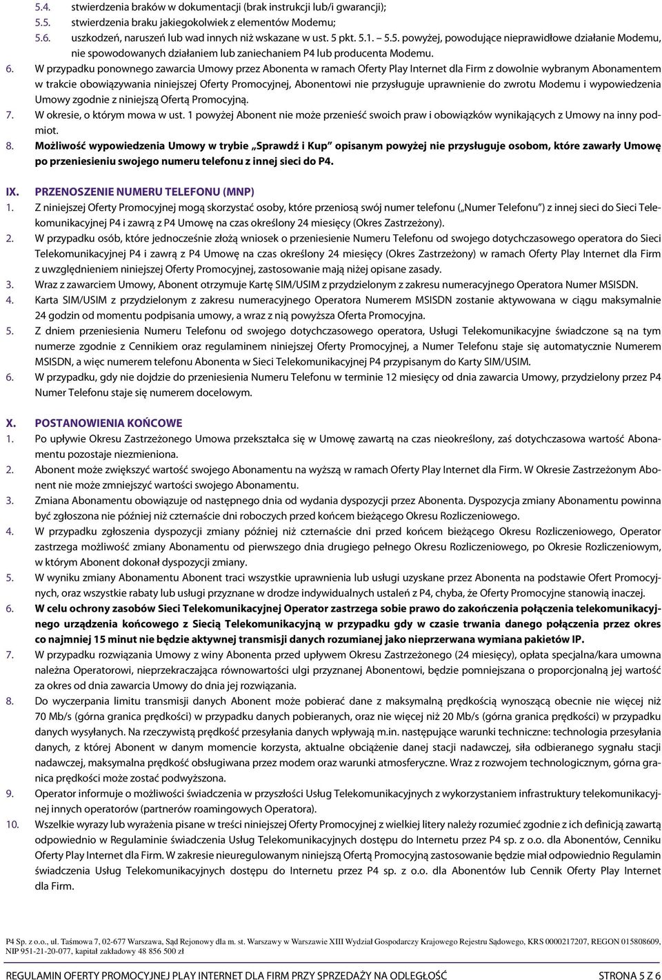 W przypadku ponownego zawarcia Umowy przez Abonenta w ramach Oferty Play Internet dla Firm z dowolnie wybranym Abonamentem w trakcie obowiązywania niniejszej Oferty Promocyjnej, Abonentowi nie