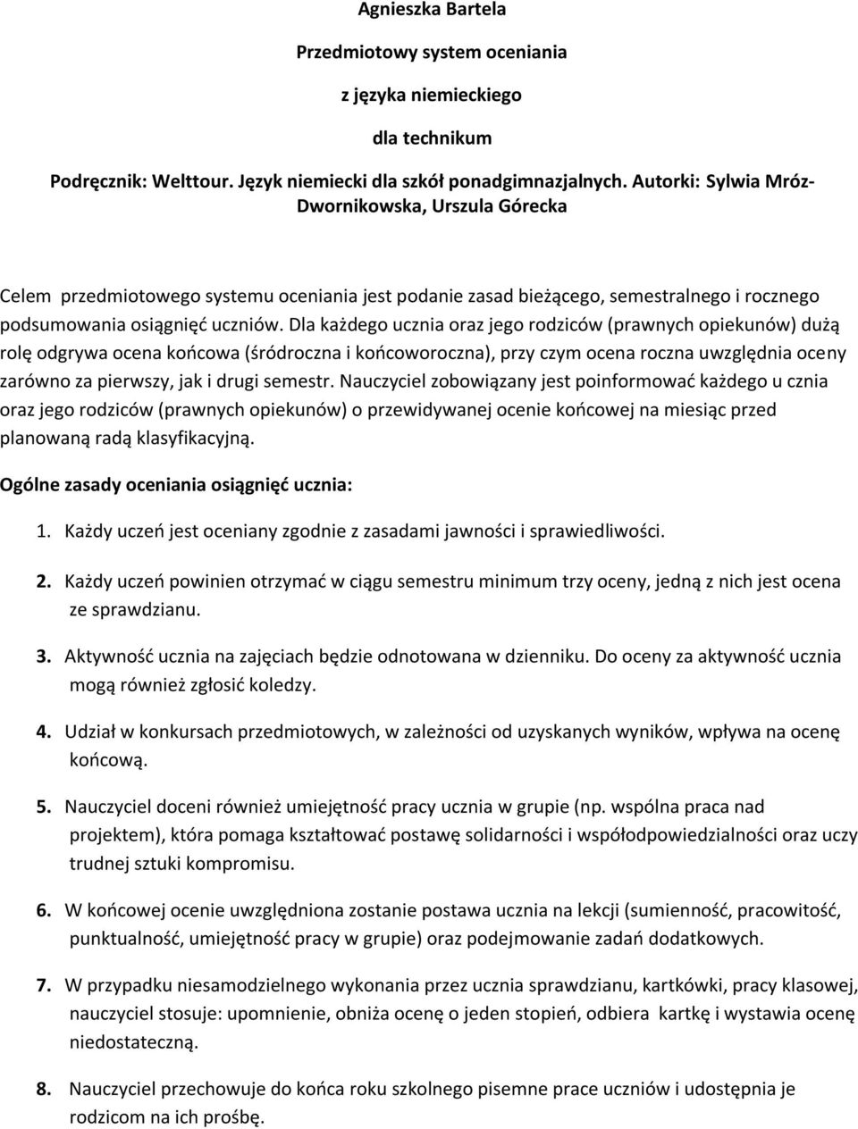 Dla każdego ucznia oraz jego rodziców (prawnych opiekunów) dużą rolę odgrywa ocena końcowa (śródroczna i końcoworoczna), przy czym ocena roczna uwzględnia oceny zarówno za pierwszy, jak i drugi