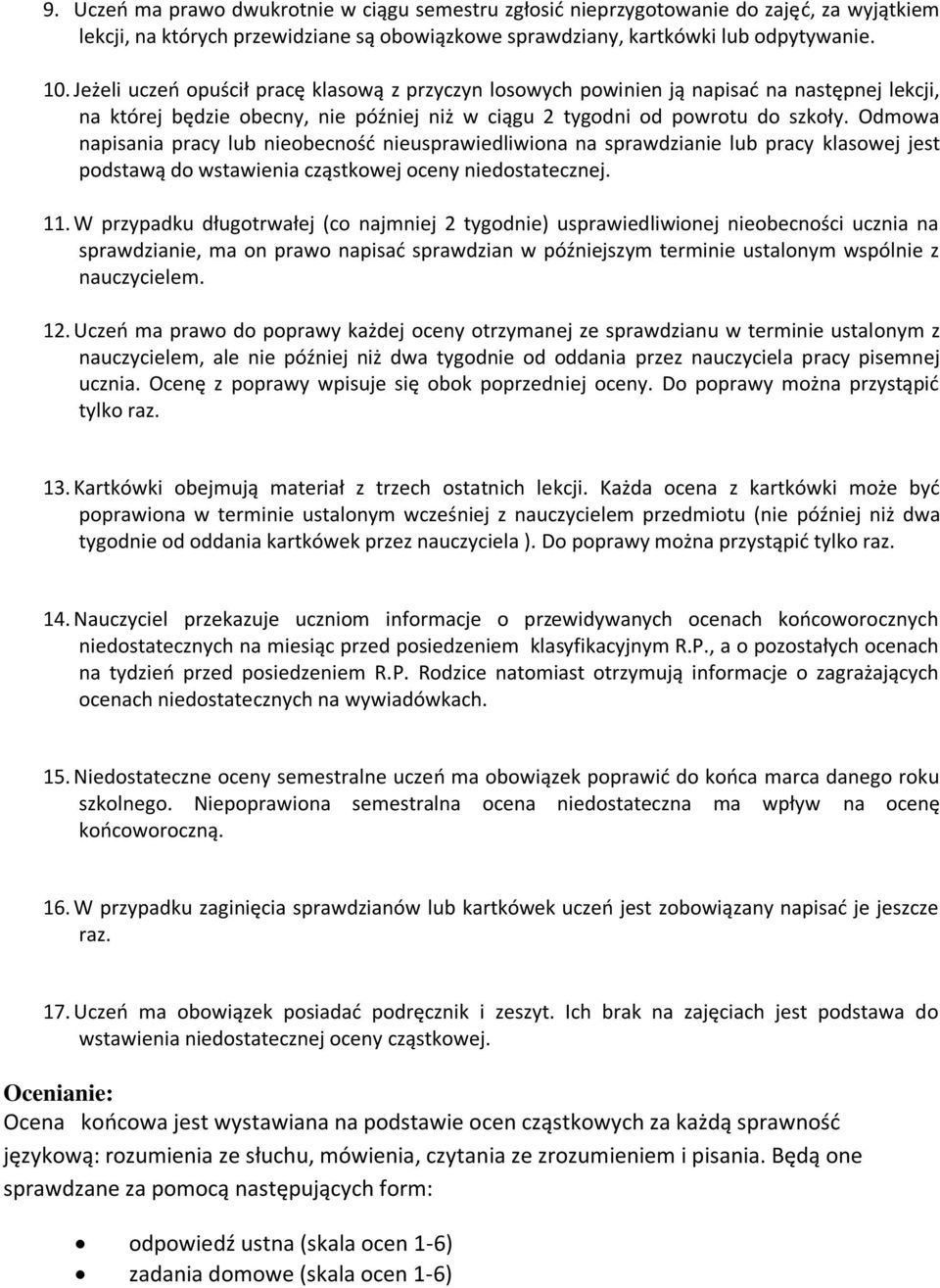 Odmowa napisania pracy lub nieobecność nieusprawiedliwiona na sprawdzianie lub pracy klasowej jest podstawą do wstawienia cząstkowej oceny niedostatecznej. 11.