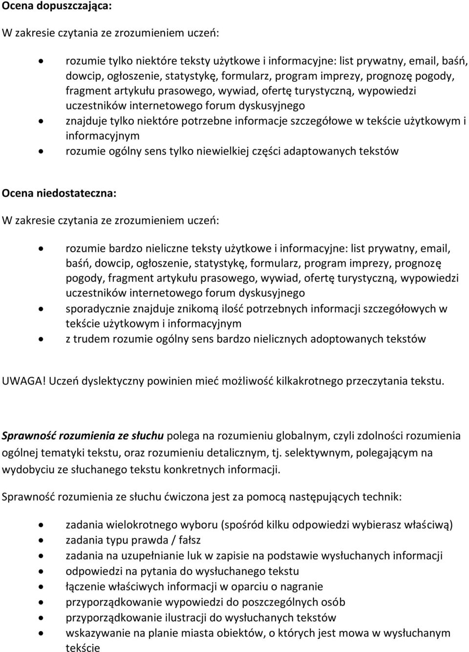 tekście użytkowym i informacyjnym rozumie ogólny sens tylko niewielkiej części adaptowanych tekstów Ocena niedostateczna: W zakresie czytania ze zrozumieniem uczeń: rozumie bardzo nieliczne teksty