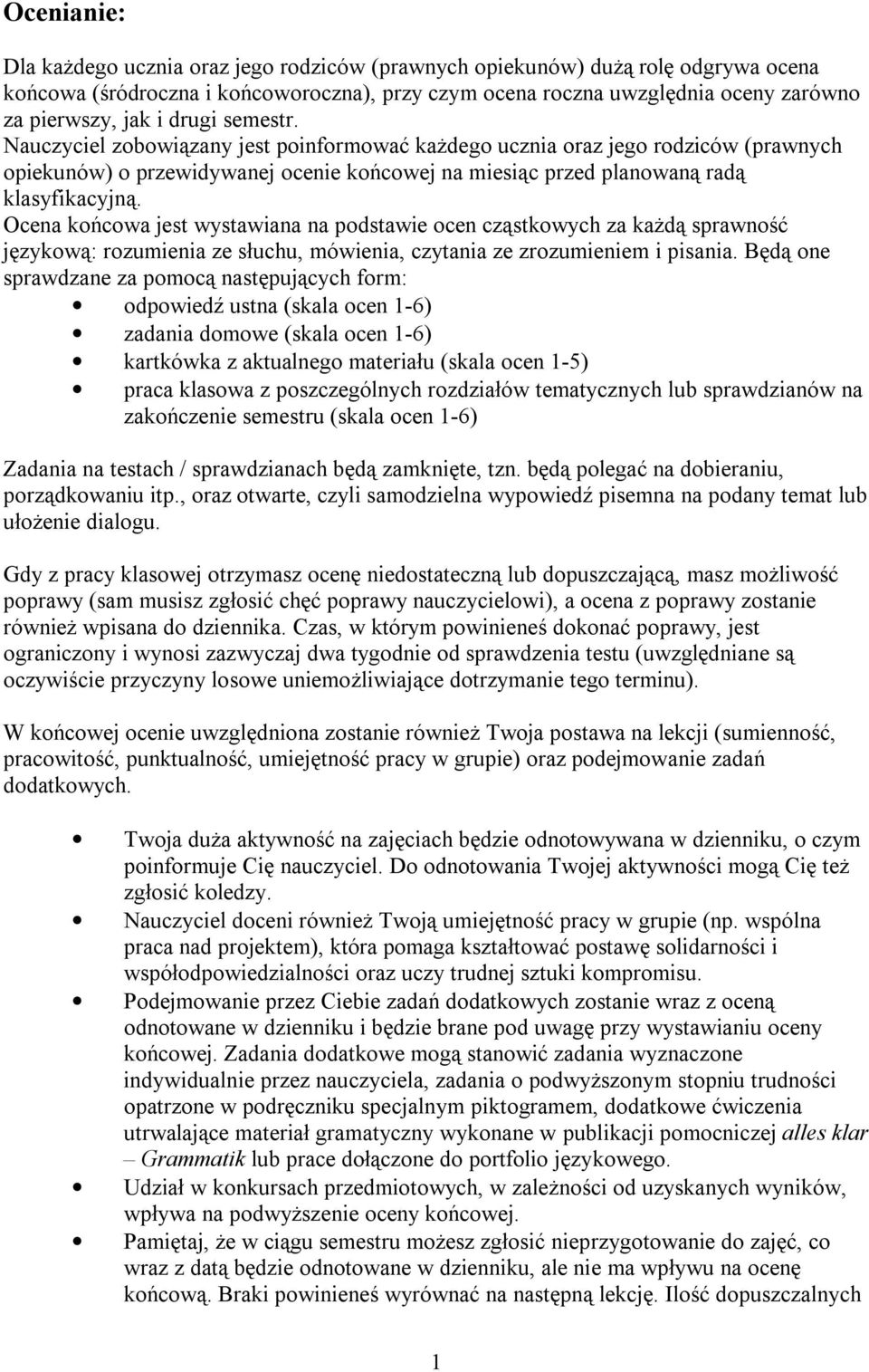 Ocena końcowa jest wystawiana na podstawie ocen cząstkowych za każdą sprawność językową: rozumienia ze słuchu, mówienia, czytania ze zrozumieniem i pisania.