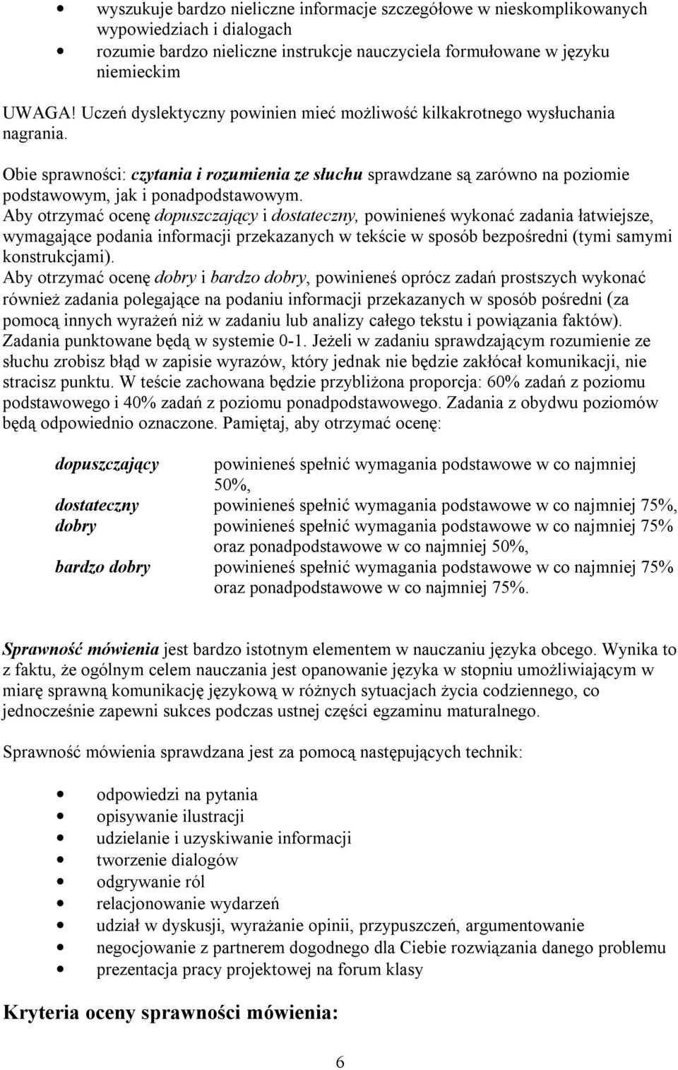 Aby otrzymać ocenę dopuszczający i dostateczny, powinieneś wykonać zadania łatwiejsze, wymagające podania informacji przekazanych w tekście w sposób bezpośredni (tymi samymi konstrukcjami).