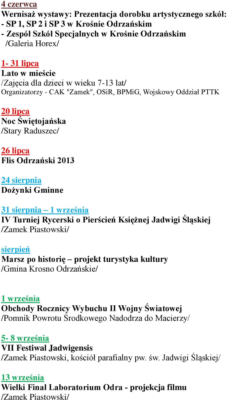 1 września IV Turniej Rycerski o Pierścień Księżnej Jadwigi Śląskiej sierpień Marsz po historię projekt turystyka kultury /Gmina Krosno Odrzańskie/ 1 września Obchody Rocznicy Wybuchu II Wojny