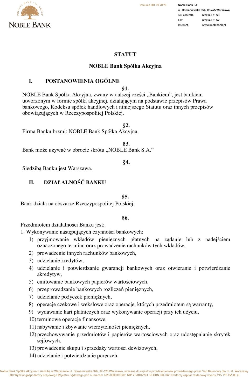 niniejszego Statutu oraz innych przepisów obowiązujących w Rzeczypospolitej Polskiej. 2. Firma Banku brzmi: NOBLE Bank Spółka Akcyjna. 3. Bank moŝe uŝywać w obrocie skrótu NOBLE Bank S.A. Siedzibą Banku jest Warszawa.
