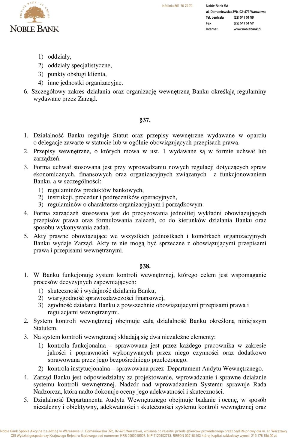 Działalność Banku reguluje Statut oraz przepisy wewnętrzne wydawane w oparciu o delegacje zawarte w statucie lub w ogólnie obowiązujących przepisach prawa. 2.