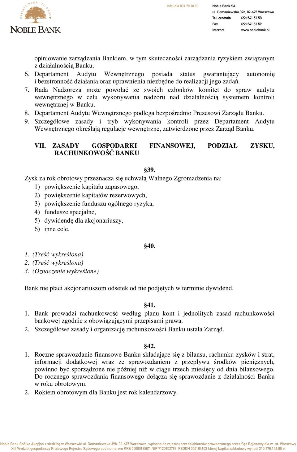 Rada Nadzorcza moŝe powołać ze swoich członków komitet do spraw audytu wewnętrznego w celu wykonywania nadzoru nad działalnością systemem kontroli wewnętrznej w Banku. 8.