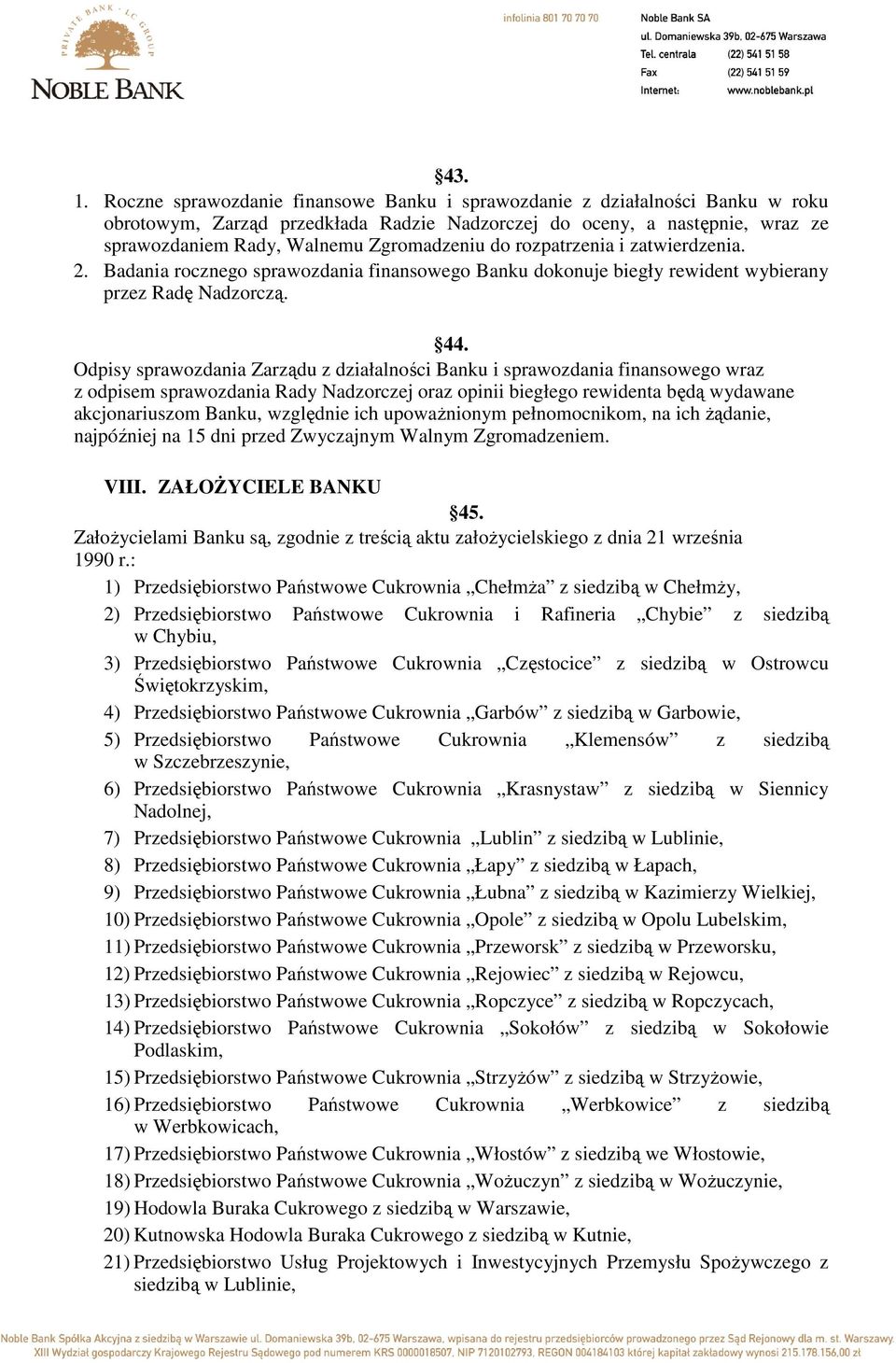 do rozpatrzenia i zatwierdzenia. 2. Badania rocznego sprawozdania finansowego Banku dokonuje biegły rewident wybierany przez Radę Nadzorczą. 44.