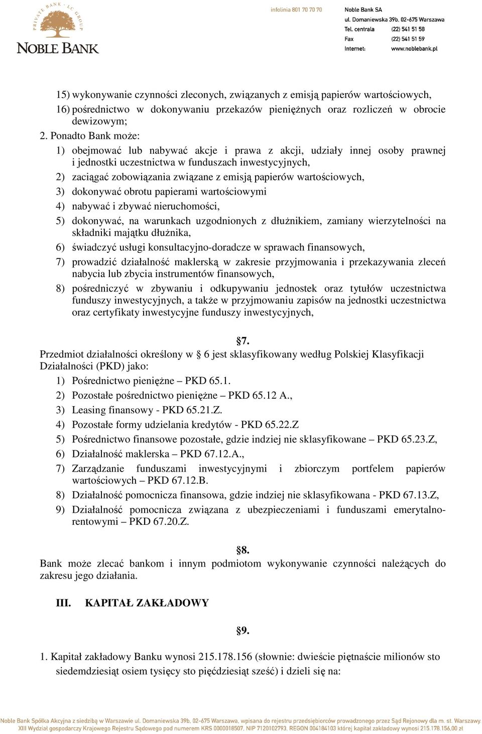 papierów wartościowych, 3) dokonywać obrotu papierami wartościowymi 4) nabywać i zbywać nieruchomości, 5) dokonywać, na warunkach uzgodnionych z dłuŝnikiem, zamiany wierzytelności na składniki