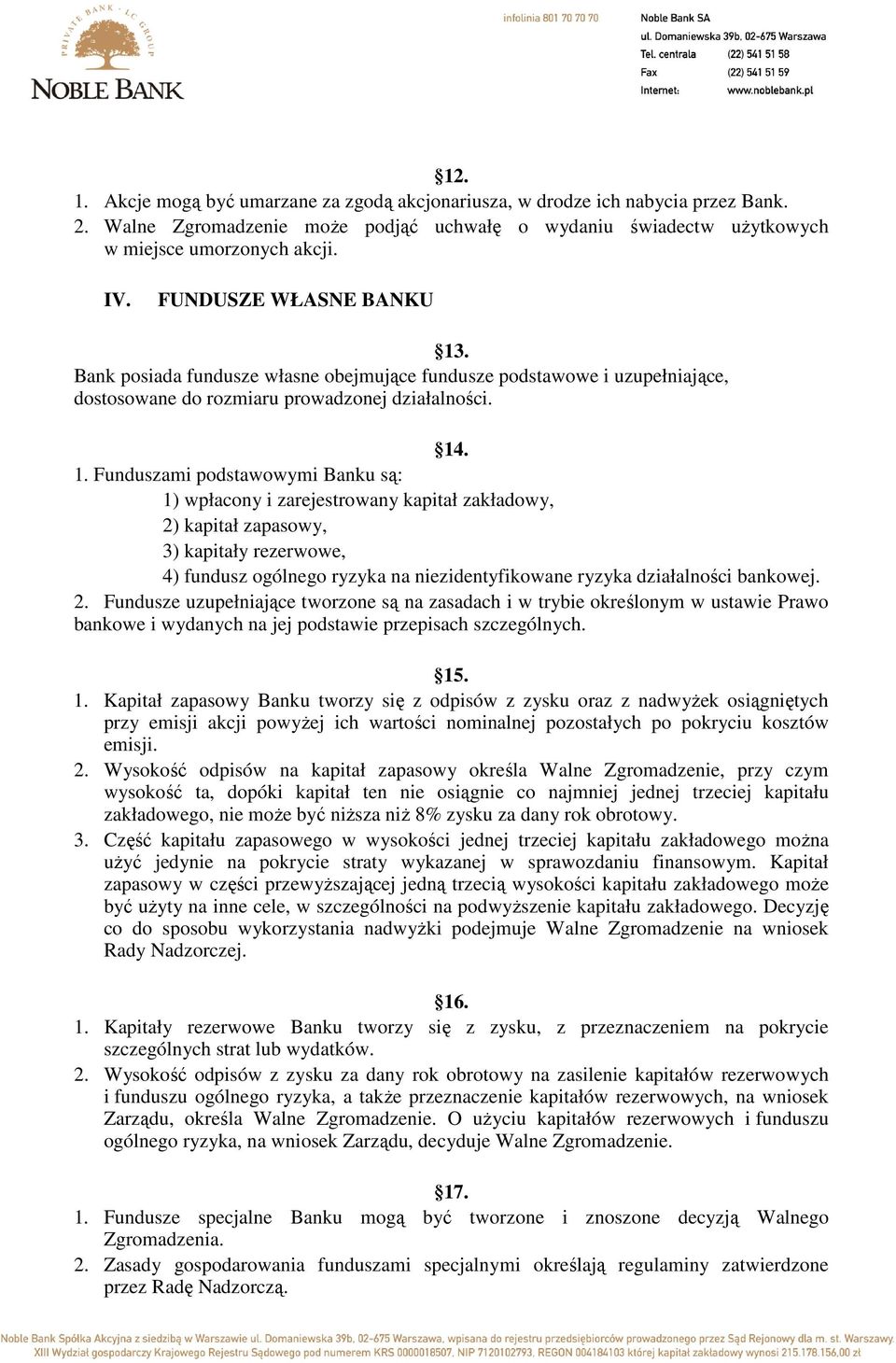 . Bank posiada fundusze własne obejmujące fundusze podstawowe i uzupełniające, dostosowane do rozmiaru prowadzonej działalności. 14