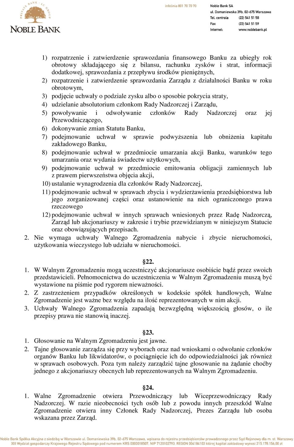 absolutorium członkom Rady Nadzorczej i Zarządu, 5) powoływanie i odwoływanie członków Rady Nadzorczej oraz jej Przewodniczącego, 6) dokonywanie zmian Statutu Banku, 7) podejmowanie uchwał w sprawie