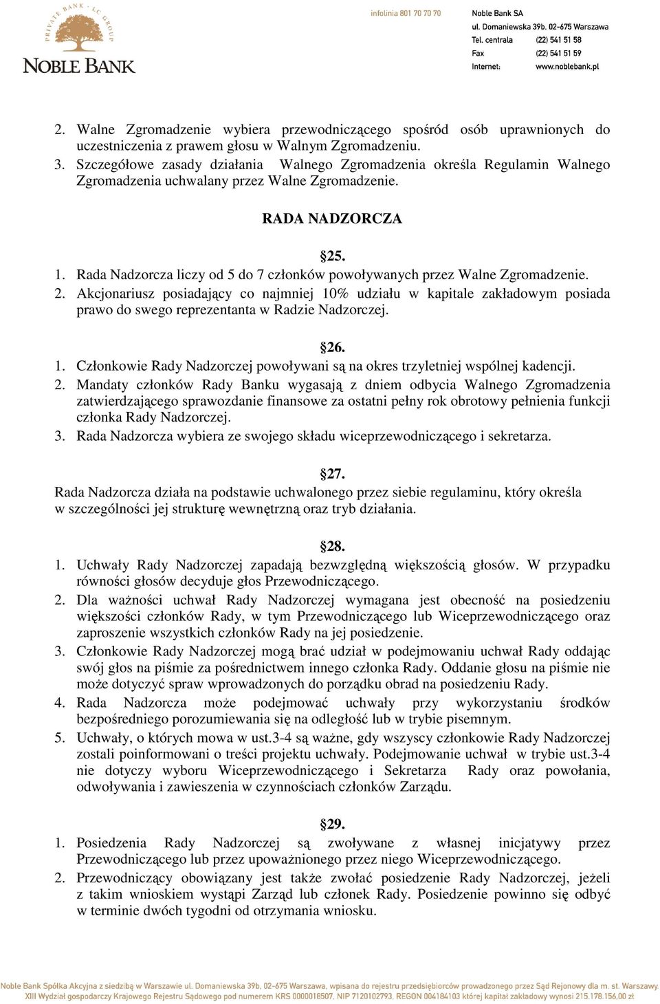 Rada Nadzorcza liczy od 5 do 7 członków powoływanych przez Walne Zgromadzenie. 2.