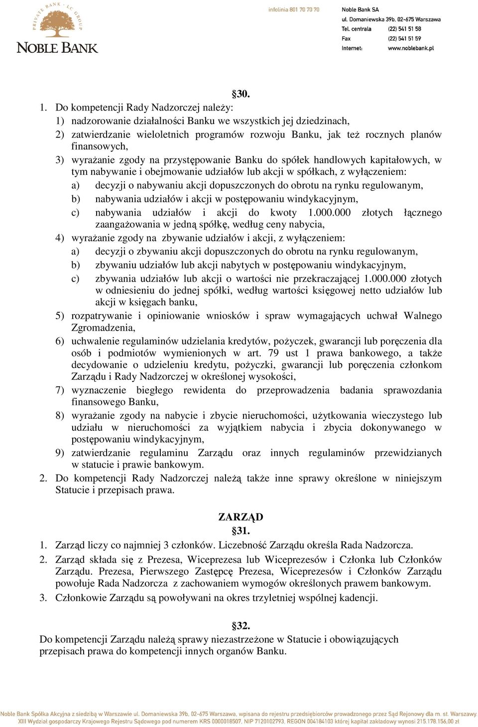 wyraŝanie zgody na przystępowanie Banku do spółek handlowych kapitałowych, w tym nabywanie i obejmowanie udziałów lub akcji w spółkach, z wyłączeniem: a) decyzji o nabywaniu akcji dopuszczonych do