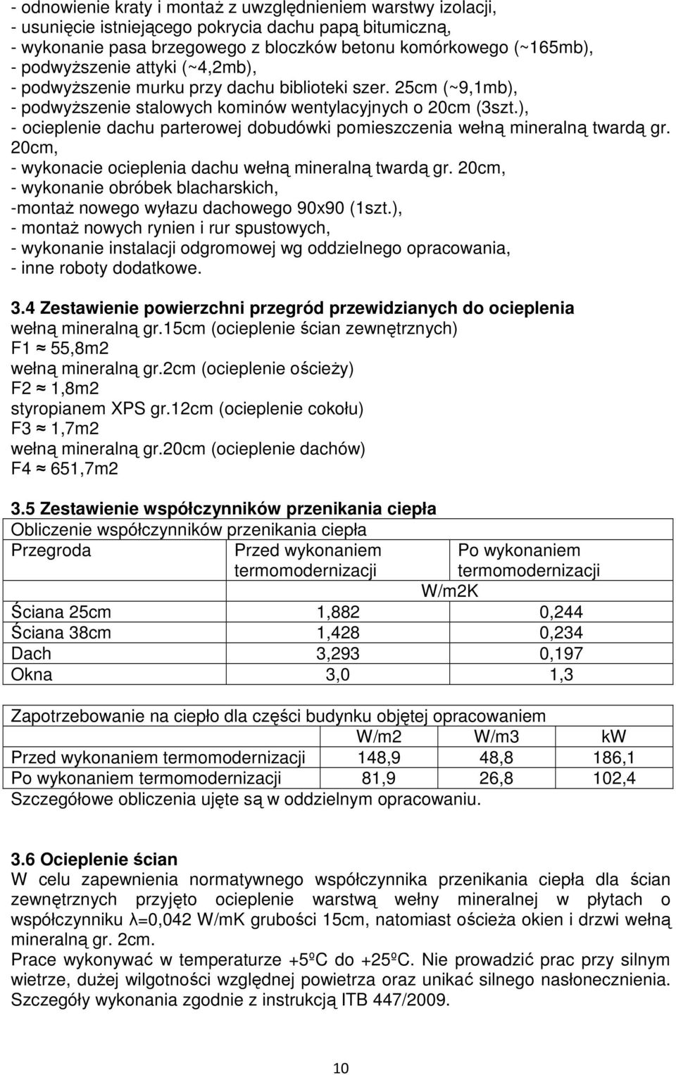 ), - ocieplenie dachu parterowej dobudówki pomieszczenia wełną mineralną twardą gr. 20cm, - wykonacie ocieplenia dachu wełną mineralną twardą gr.