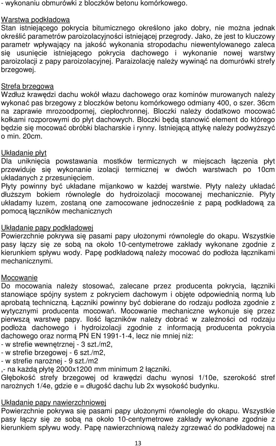 Jako, że jest to kluczowy parametr wpływający na jakość wykonania stropodachu niewentylowanego zaleca się usunięcie istniejącego pokrycia dachowego i wykonanie nowej warstwy paroizolacji z papy