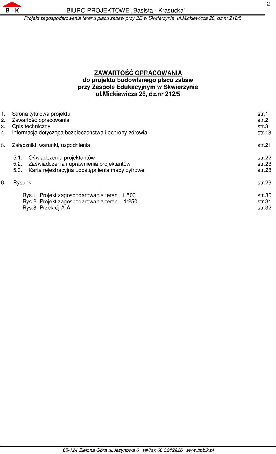 Zawartość opracowania str.2 3. Opis techniczny str.3 4. Informacja dotycząca bezpieczeństwa i ochrony zdrowia str.18 5. Załączniki, warunki, uzgodnienia str.21 5.1. Oświadczenia projektantów str.