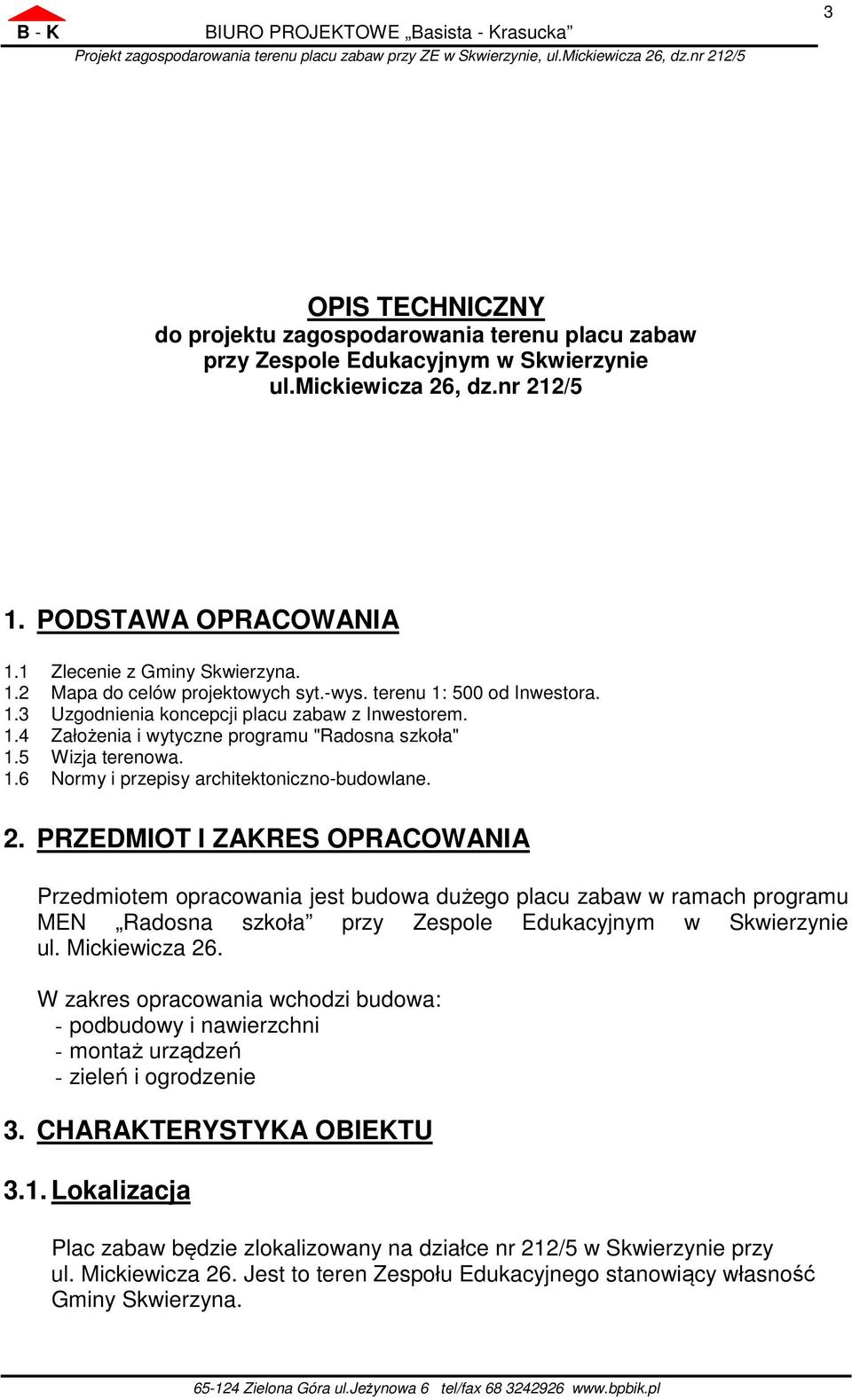 1 Zlecenie z Gminy Skwierzyna. 1.2 Mapa do celów projektowych syt.-wys. terenu 1: 500 od Inwestora. 1.3 Uzgodnienia koncepcji placu zabaw z Inwestorem. 1.4 Założenia i wytyczne programu "Radosna szkoła" 1.