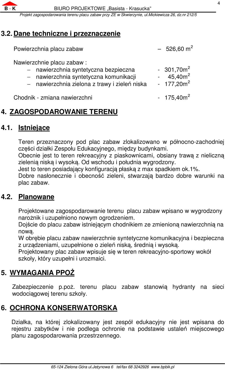 2/5 4 3.2. Dane techniczne i przeznaczenie Powierzchnia placu zabaw 526,60 m 2 Nawierzchnie placu zabaw : nawierzchnia syntetyczna bezpieczna - 301,70m 2 nawierzchnia syntetyczna komunikacji - 45,40m