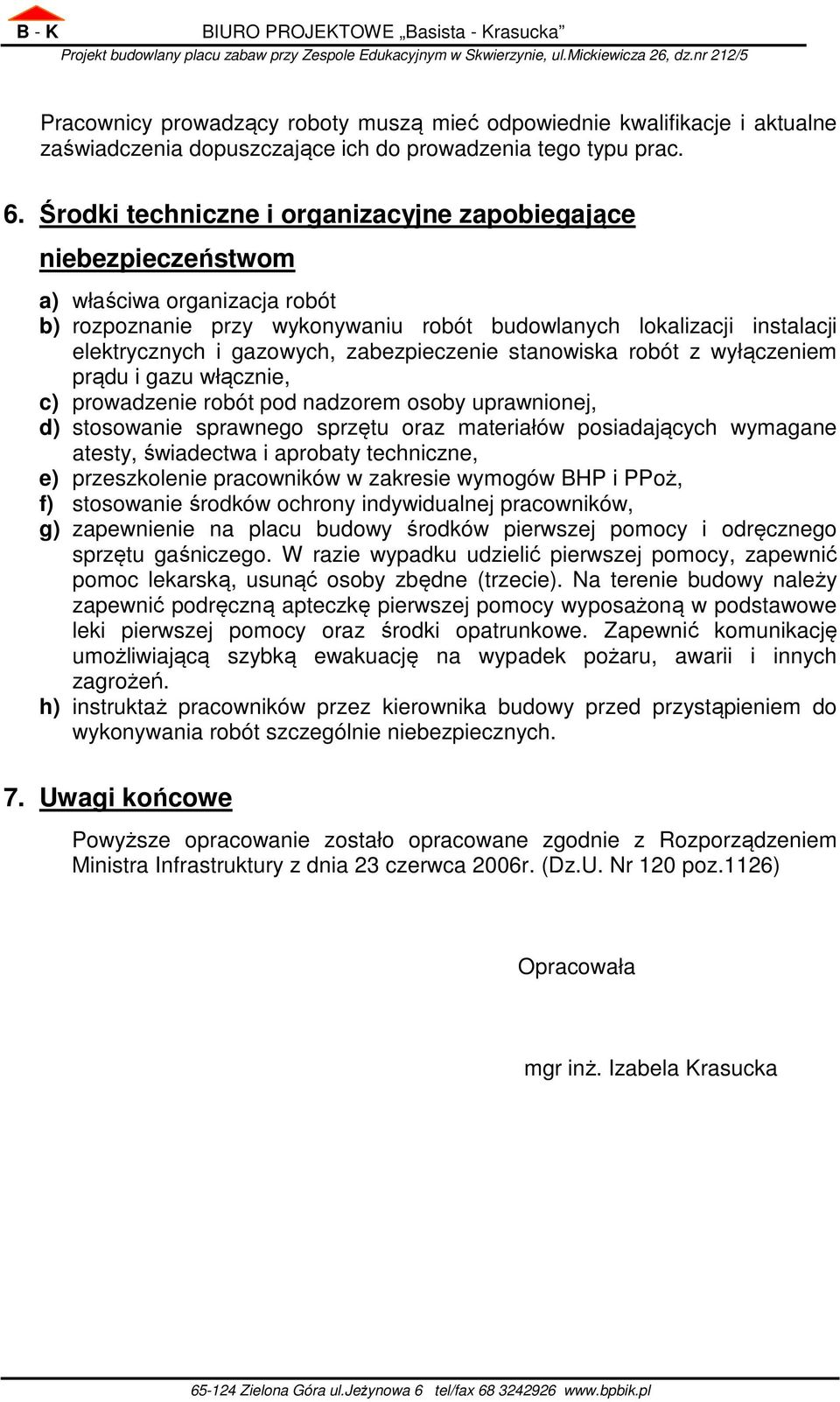 zabezpieczenie stanowiska robót z wyłączeniem prądu i gazu włącznie, c) prowadzenie robót pod nadzorem osoby uprawnionej, d) stosowanie sprawnego sprzętu oraz materiałów posiadających wymagane