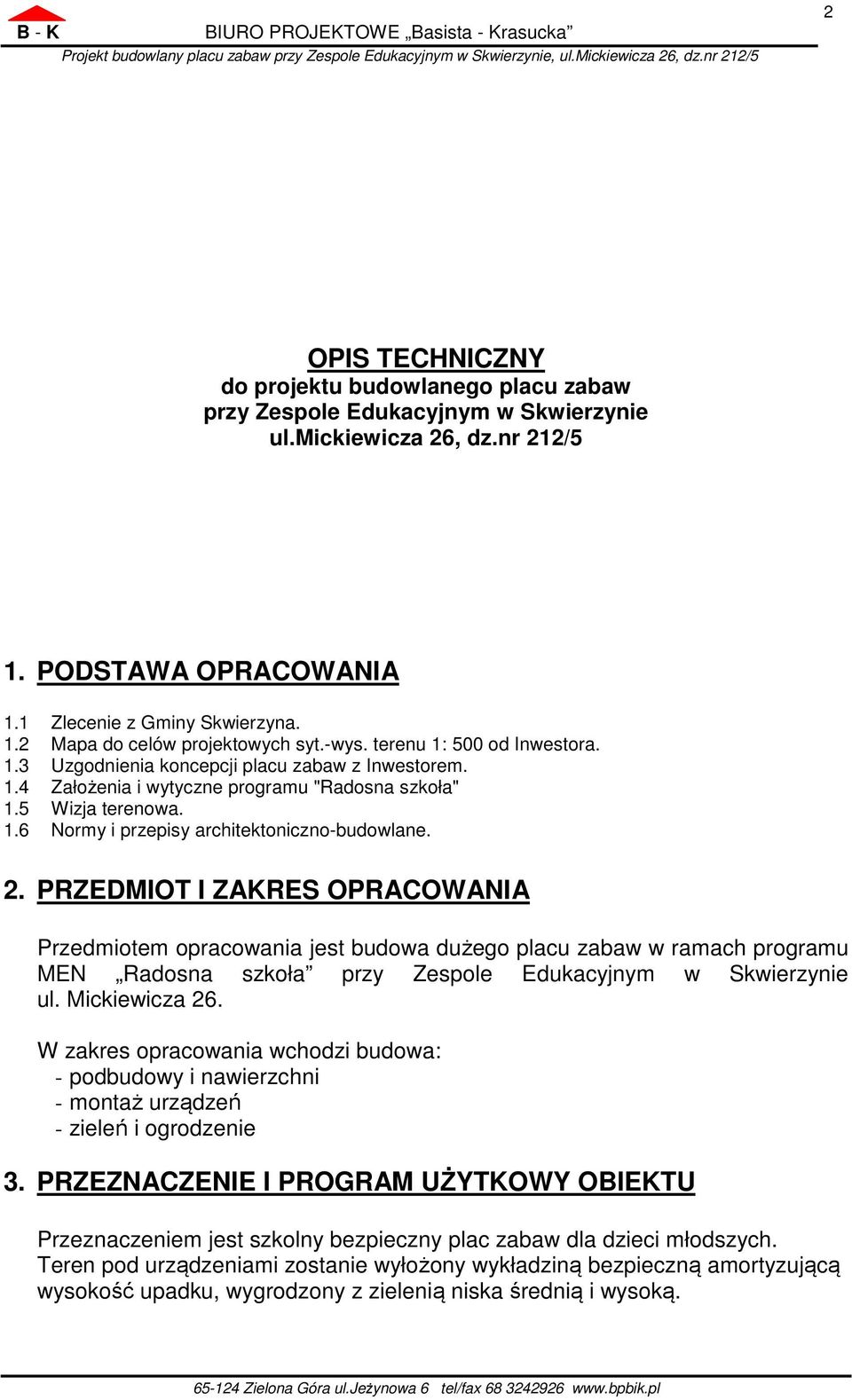 2. PRZEDMIOT I ZAKRES OPRACOWANIA Przedmiotem opracowania jest budowa dużego placu zabaw w ramach programu MEN Radosna szkoła przy Zespole Edukacyjnym w Skwierzynie ul. Mickiewicza 26.