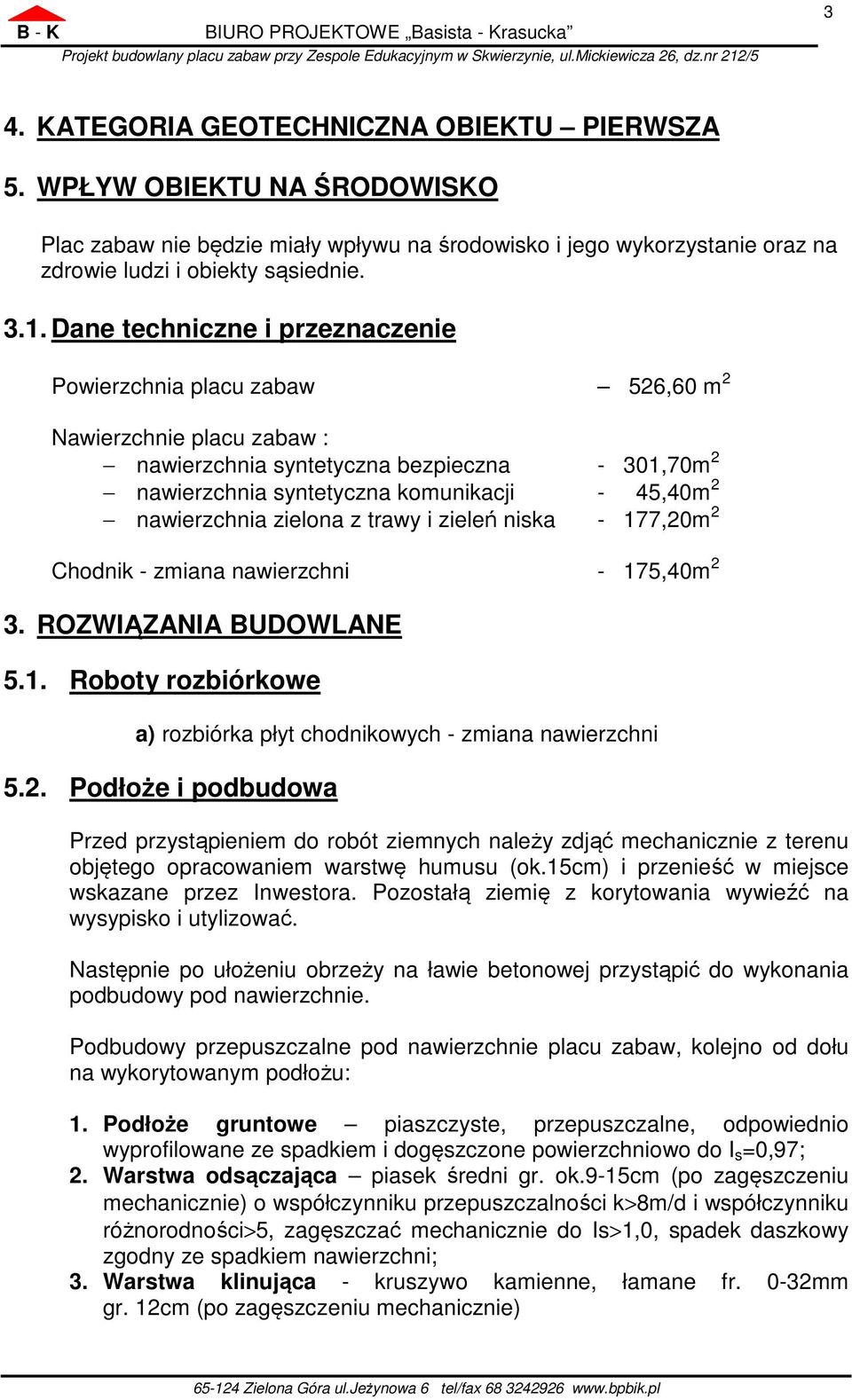 nawierzchnia zielona z trawy i zieleń niska - 177,20m 2 Chodnik - zmiana nawierzchni - 175,40m 2 3. ROZWIĄZANIA BUDOWLANE 5.1. Roboty rozbiórkowe a) rozbiórka płyt chodnikowych - zmiana nawierzchni 5.