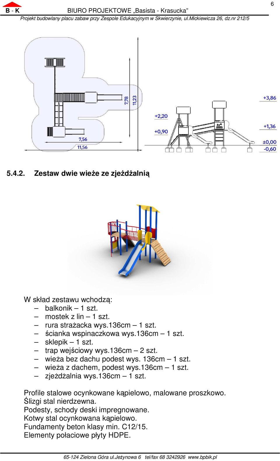 wieża z dachem, podest wys.136cm 1 szt. zjeżdżalnia wys.136cm 1 szt. Profile stalowe ocynkowane kąpielowo, malowane proszkowo.