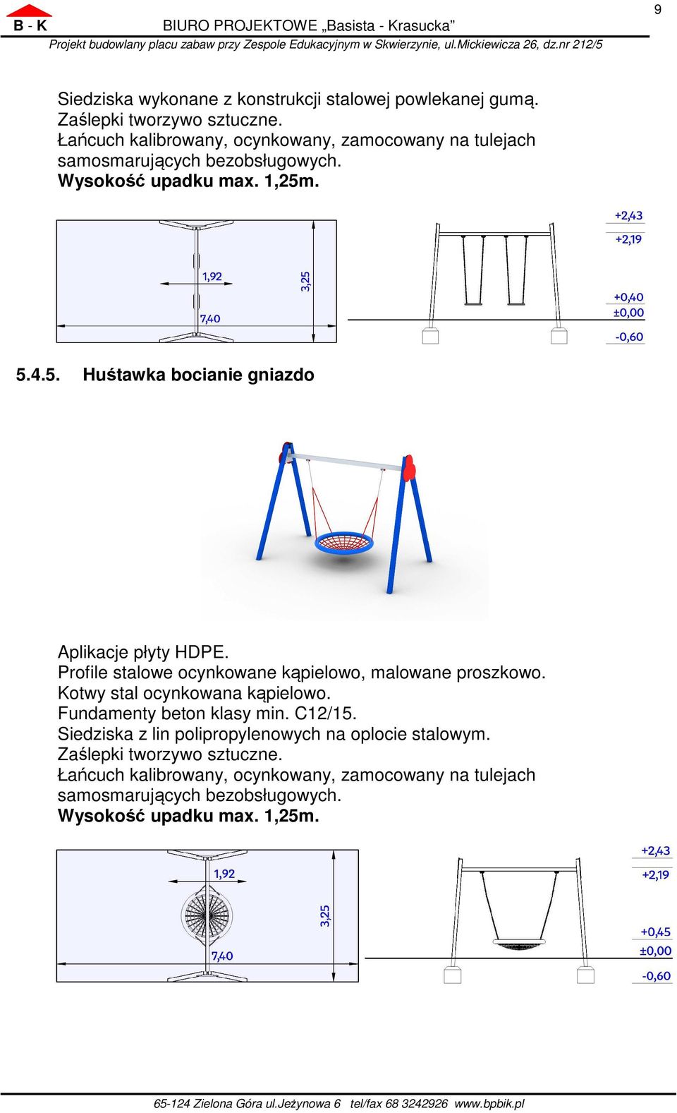 . 5.4.5. Huśtawka bocianie gniazdo Aplikacje płyty HDPE. Profile stalowe ocynkowane kąpielowo, malowane proszkowo. Kotwy stal ocynkowana kąpielowo.