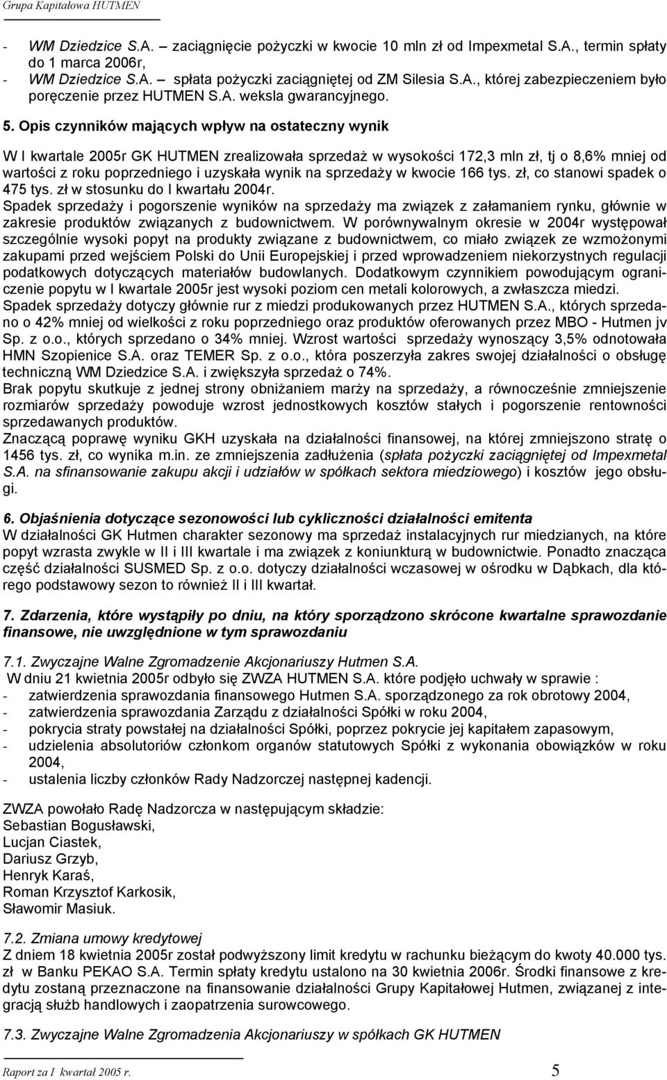 Opis czynników mających wpływ na ostateczny wynik W I kwartale 2005r GK HUTMEN zrealizowała sprzedaż w wysokości 172,3 mln zł, tj o 8,6% mniej od wartości z roku poprzedniego i uzyskała wynik na