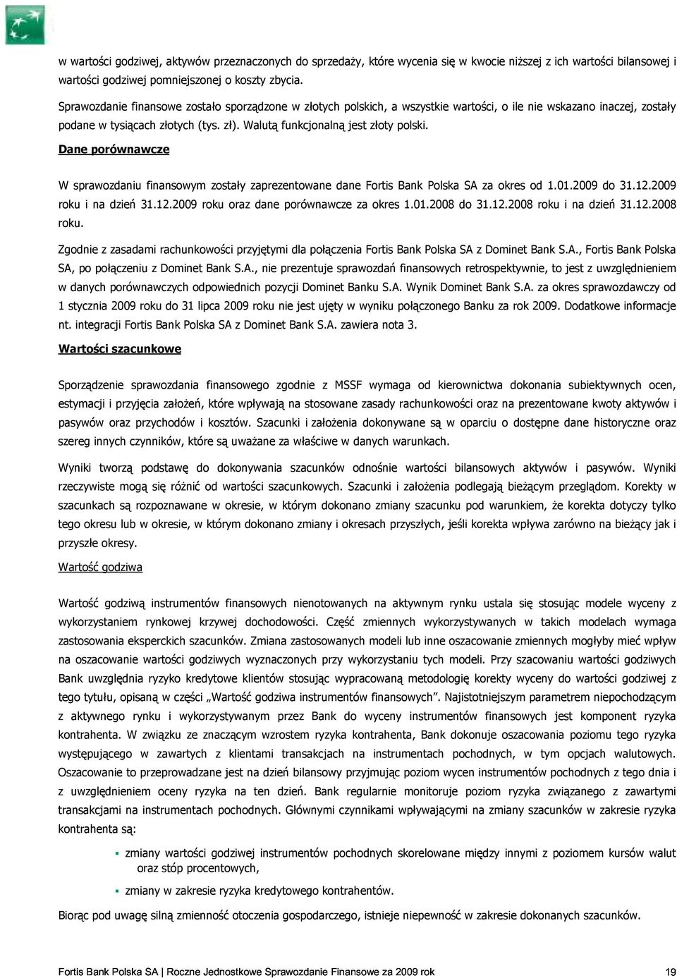 Dane porównawcze W sprawozdaniu finansowym zostały zaprezentowane dane Fortis Bank Polska SA za okres od 1.01.2009 do 31.12.2009 roku i na dzień 31.12.2009 roku oraz dane porównawcze za okres 1.01.2008 do 31.