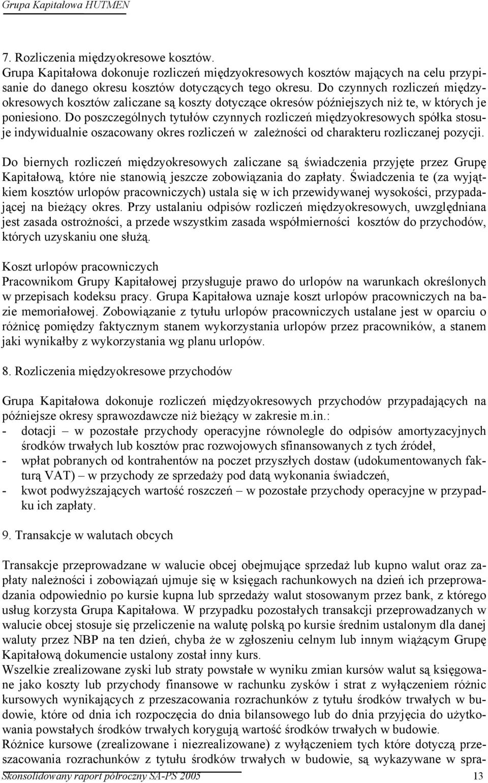 Do poszczególnych tytułów czynnych rozliczeń międzyokresowych spółka stosuje indywidualnie oszacowany okres rozliczeń w zależności od charakteru rozliczanej pozycji.