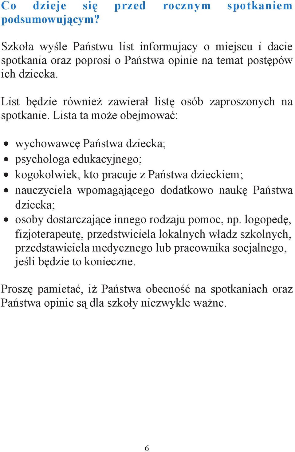 Lista ta mo e obejmowa : wychowawc Pa stwa dziecka; psychologa edukacyjnego; kogokolwiek, kto pracuje z Pa stwa dzieckiem; nauczyciela wpomagaj cego dodatkowo nauk Pa stwa