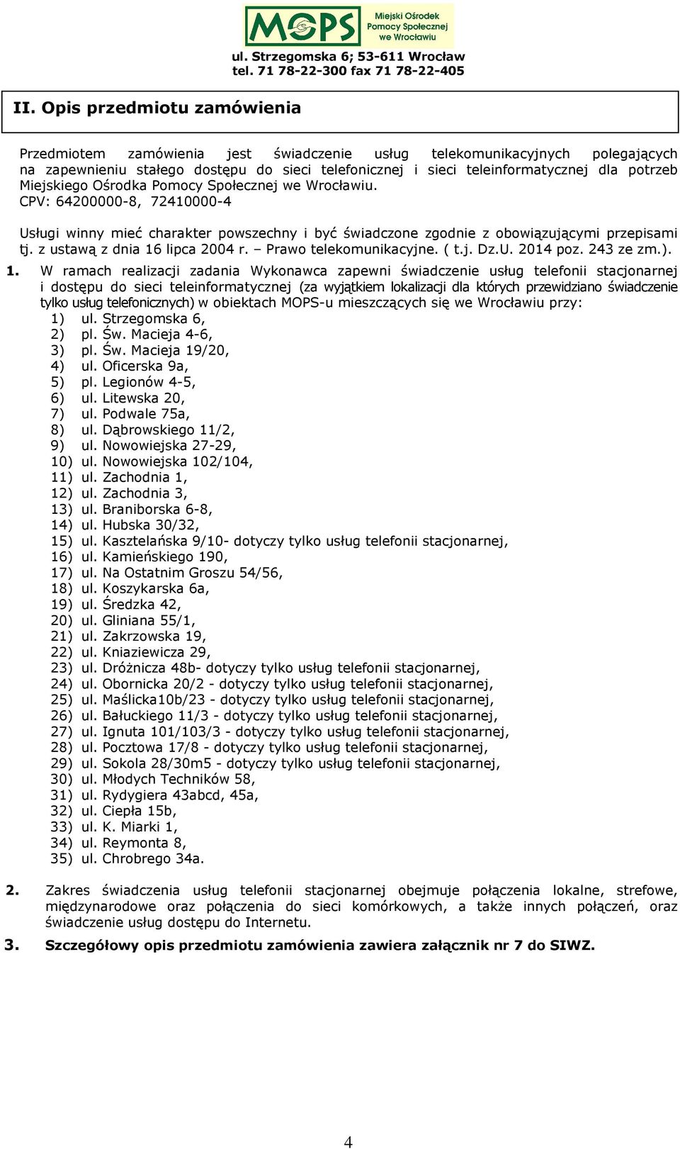 Ośrodka Pomocy Społecznej we Wrocławiu. CPV: 64200000-8, 72410000-4 Usługi winny mieć charakter powszechny i być świadczone zgodnie z obowiązującymi przepisami tj. z ustawą z dnia 16 lipca 2004 r.