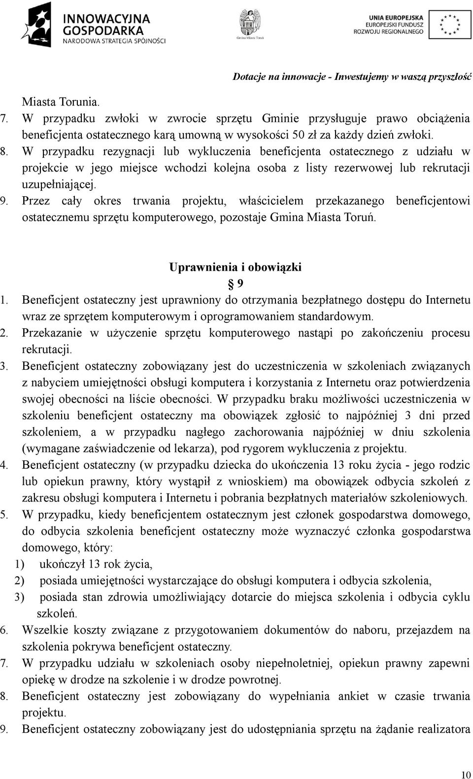 Przez cały okres trwania projektu, właścicielem przekazanego beneficjentowi ostatecznemu sprzętu komputerowego, pozostaje Gmina Miasta Toruń. Uprawnienia i obowiązki 9 1.