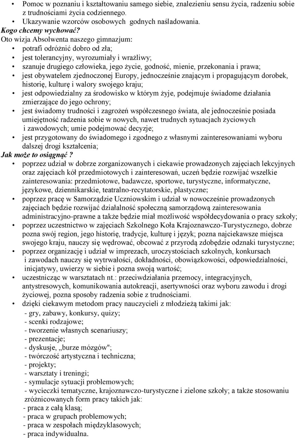 obywatelem zjednoczonej Europy, jednocześnie znającym i propagującym dorobek, historię, kulturę i walory swojego kraju; jest odpowiedzialny za środowisko w którym żyje, podejmuje świadome działania