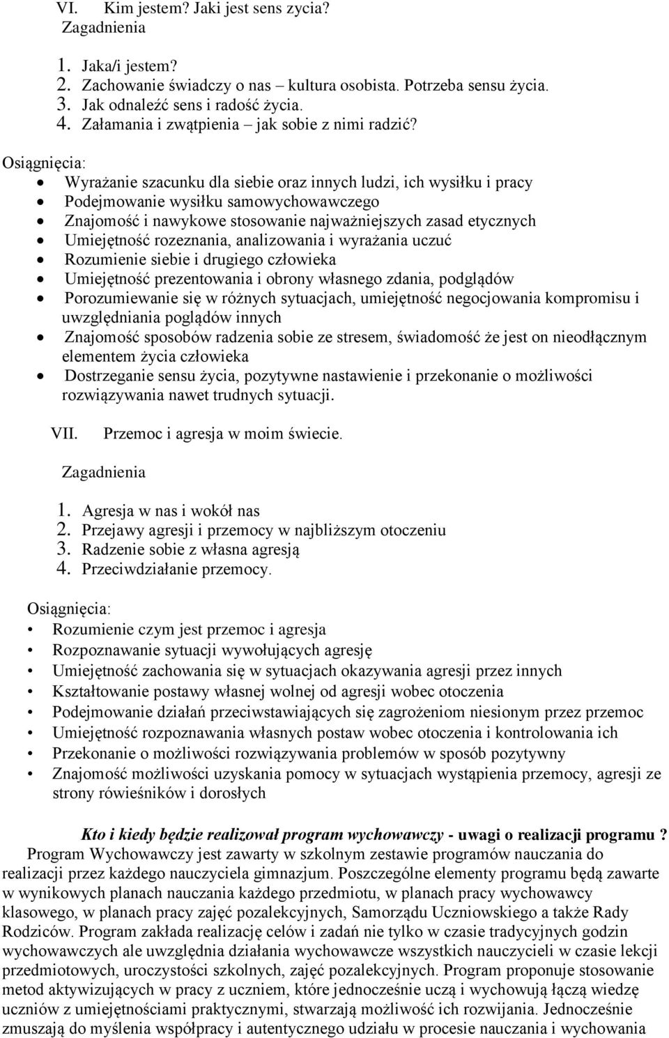 Wyrażanie szacunku dla siebie oraz innych ludzi, ich wysiłku i pracy Podejmowanie wysiłku samowychowawczego Znajomość i nawykowe stosowanie najważniejszych zasad etycznych Umiejętność rozeznania,