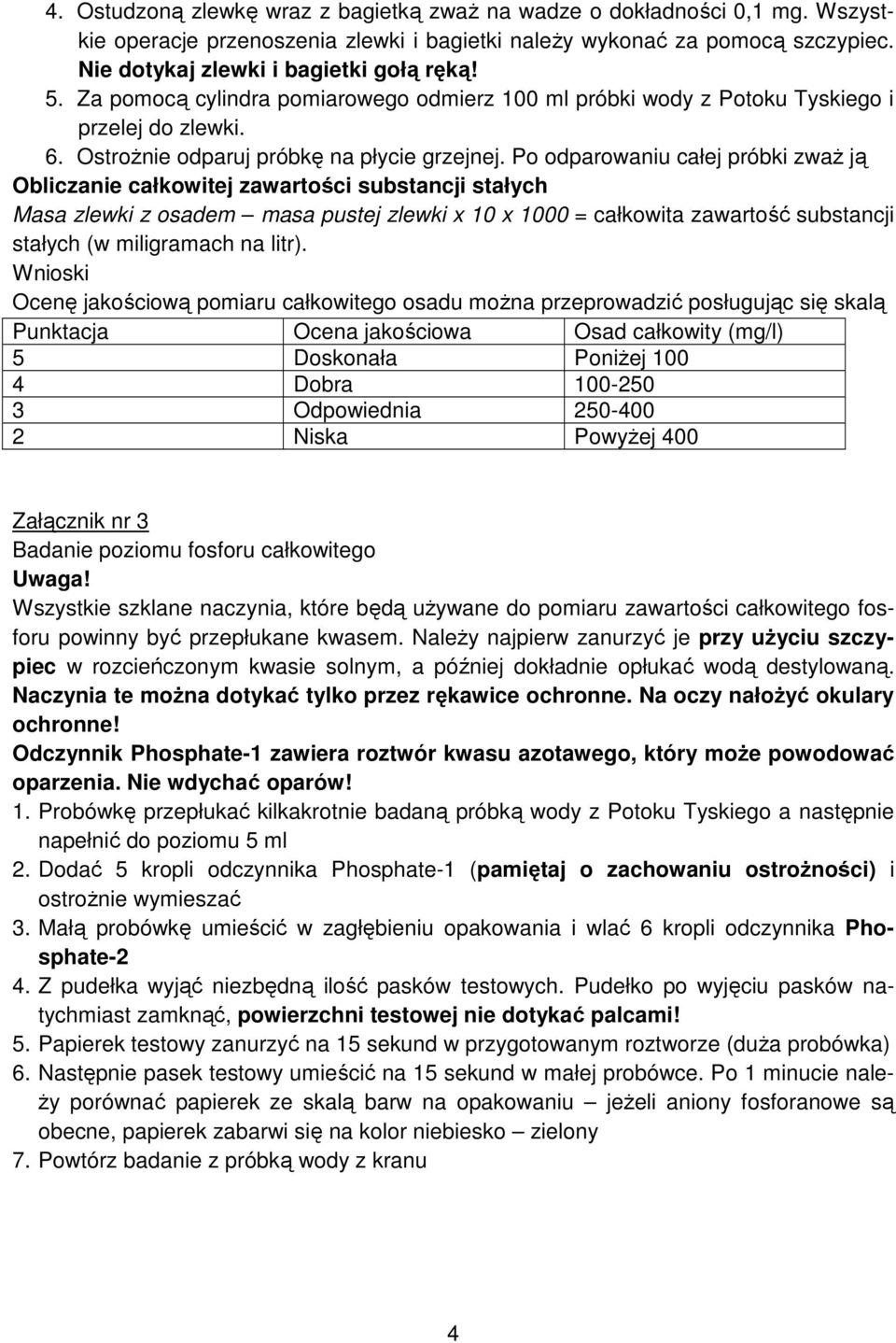 Po odparowaniu całej próbki zwaŝ ją Obliczanie całkowitej zawartości substancji stałych Masa zlewki z osadem masa pustej zlewki x 10 x 1000 = całkowita zawartość substancji stałych (w miligramach na