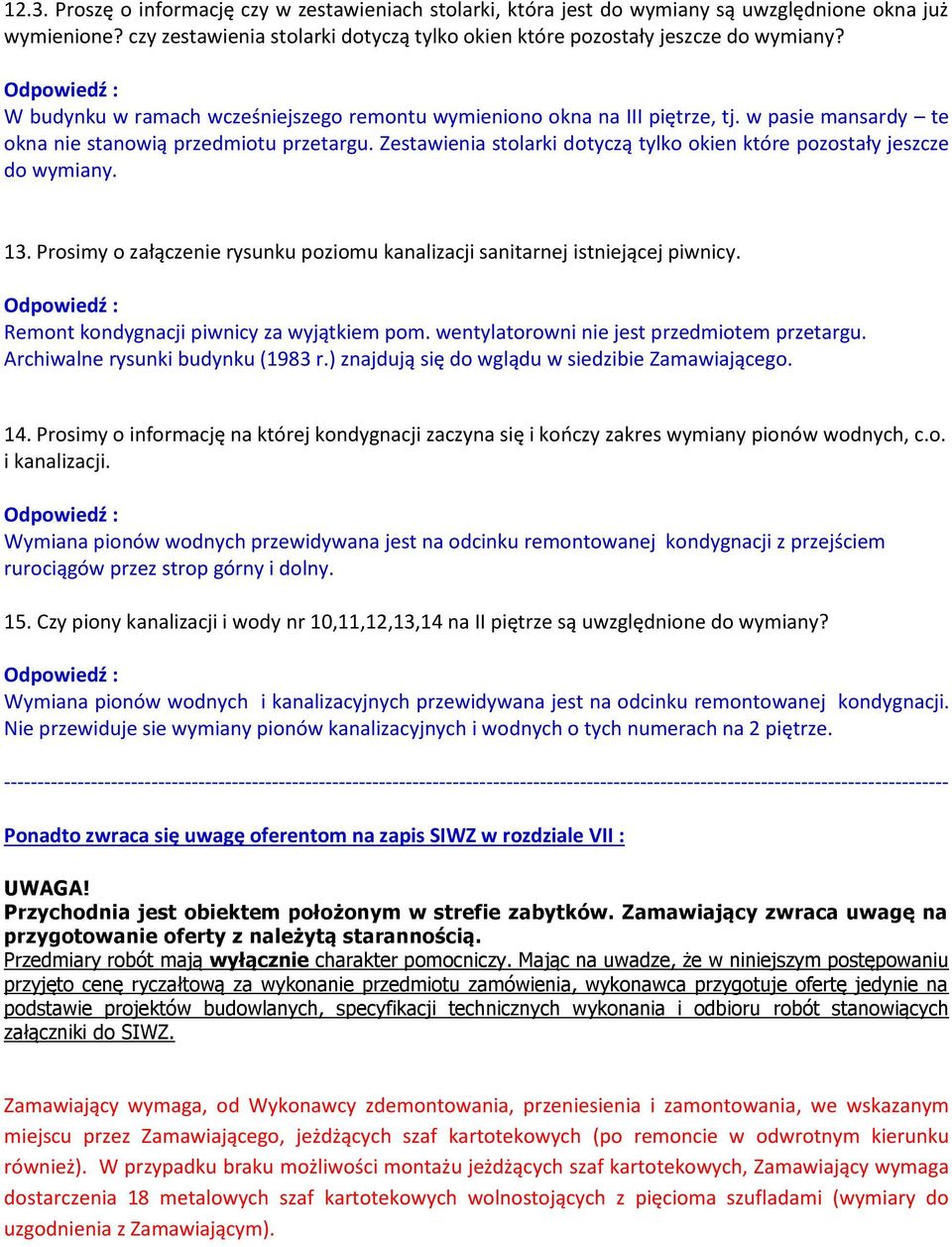 Zestawienia stolarki dotyczą tylko okien które pozostały jeszcze do wymiany. 13. Prosimy o załączenie rysunku poziomu kanalizacji sanitarnej istniejącej piwnicy.