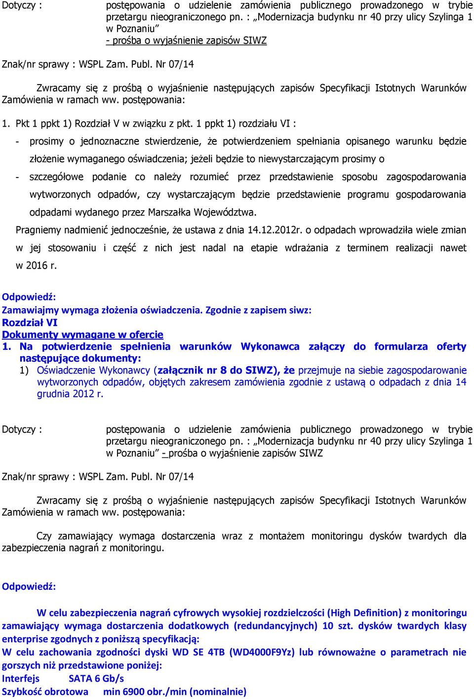 Nr 07/14 Zwracamy się z prośbą o wyjaśnienie następujących zapisów Specyfikacji Istotnych Warunków Zamówienia w ramach ww. postępowania: 1. Pkt 1 ppkt 1) Rozdział V w związku z pkt.