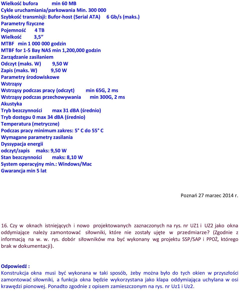 W) 9,50 W Parametry środowiskowe Wstrząsy Wstrząsy podczas pracy (odczyt) min 65G, 2 ms Wstrząsy podczas przechowywania min 300G, 2 ms Akustyka Tryb bezczynności max 31 dba (średnio) Tryb dostępu 0