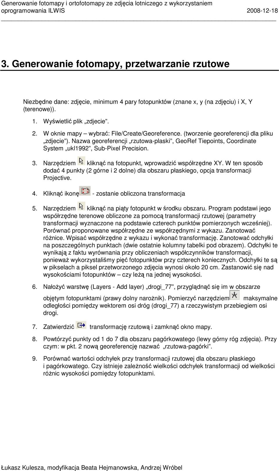 W oknie mapy wybrać: File/Create/Georeference. (tworzenie georeferencji dla pliku zdjecie ). Nazwa georeferencji rzutowa-plaski, GeoRef Tiepoints, Coordinate System ukl1992, Sub-Pixel Precision. 3.