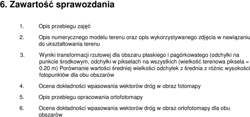 Wyniki transformacji rzutowej dla obszaru płaskiego i pagórkowatego (odchyłki na punkcie środkowym, odchyłki w pikselach na wszystkich (wielkość terenowa