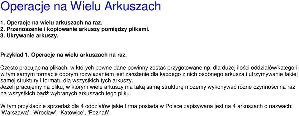 arkuszy. Jeżeli pracujemy na pliku, w którym wiele arkuszy ma taką samą strukturę możemy wykonywać różne czynności na raz na wszystkich bądź wybranych arkuszach tego pliku.