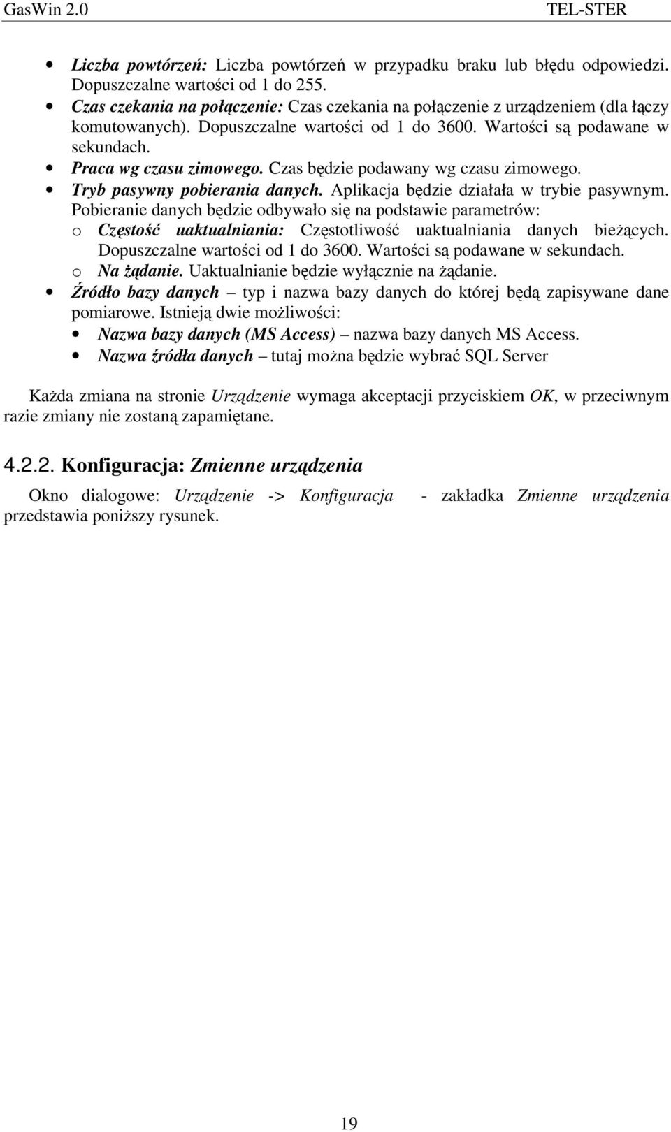 Aplikacja bdzie działała w trybie pasywnym. Pobieranie danych bdzie odbywało si na podstawie parametrów: o Czsto uaktualniania: Czstotliwo uaktualniania danych biecych.