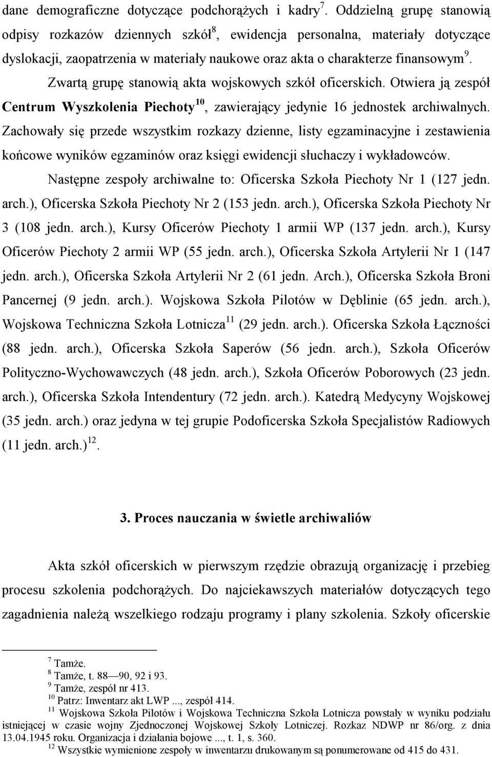 Zwartą grupę stanowią akta wojskowych szkół oficerskich. Otwiera ją zespół Centrum Wyszkolenia Piechoty 10, zawierający jedynie 16 jednostek archiwalnych.