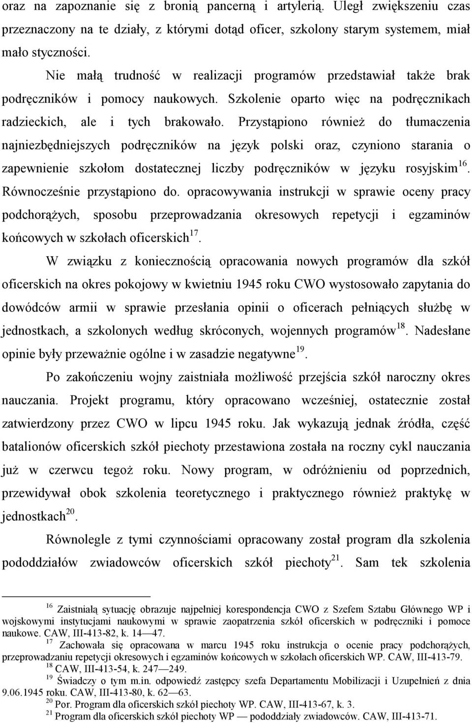 Przystąpiono również do tłumaczenia najniezbędniejszych podręczników na język polski oraz, czyniono starania o zapewnienie szkołom dostatecznej liczby podręczników w języku rosyjskim 16.