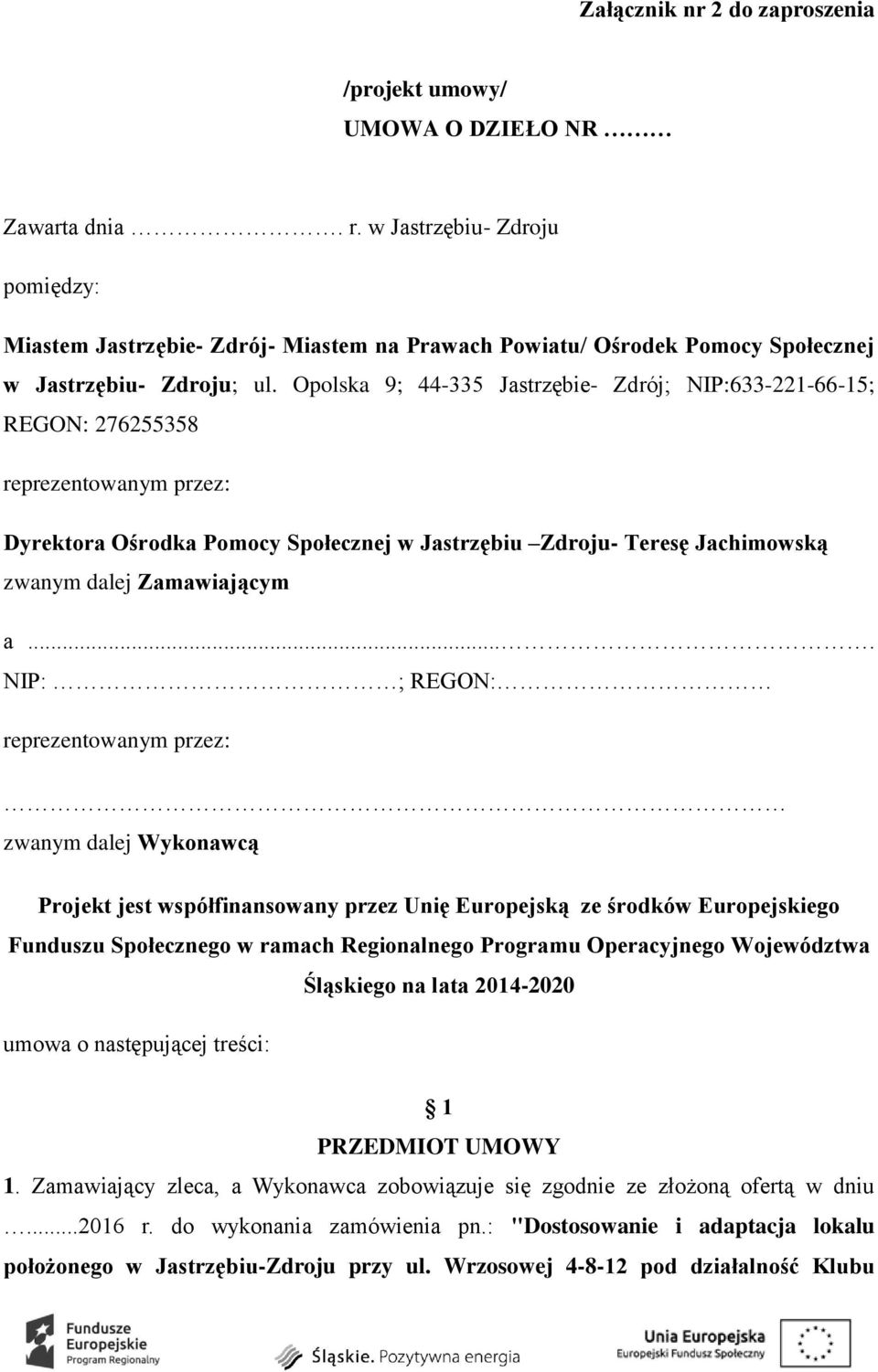 Opolska 9; 44-335 Jastrzębie- Zdrój; NIP:633-221-66-15; REGON: 276255358 reprezentowanym przez: Dyrektora Ośrodka Pomocy Społecznej w Jastrzębiu Zdroju- Teresę Jachimowską zwanym dalej Zamawiającym a.