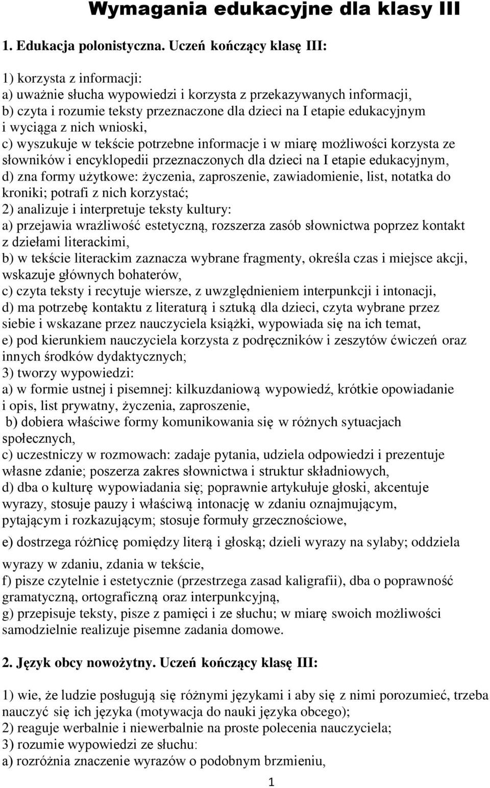 wyciąga z nich wnioski, c) wyszukuje w tekście potrzebne informacje i w miarę możliwości korzysta ze słowników i encyklopedii przeznaczonych dla dzieci na I etapie edukacyjnym, d) zna formy użytkowe: