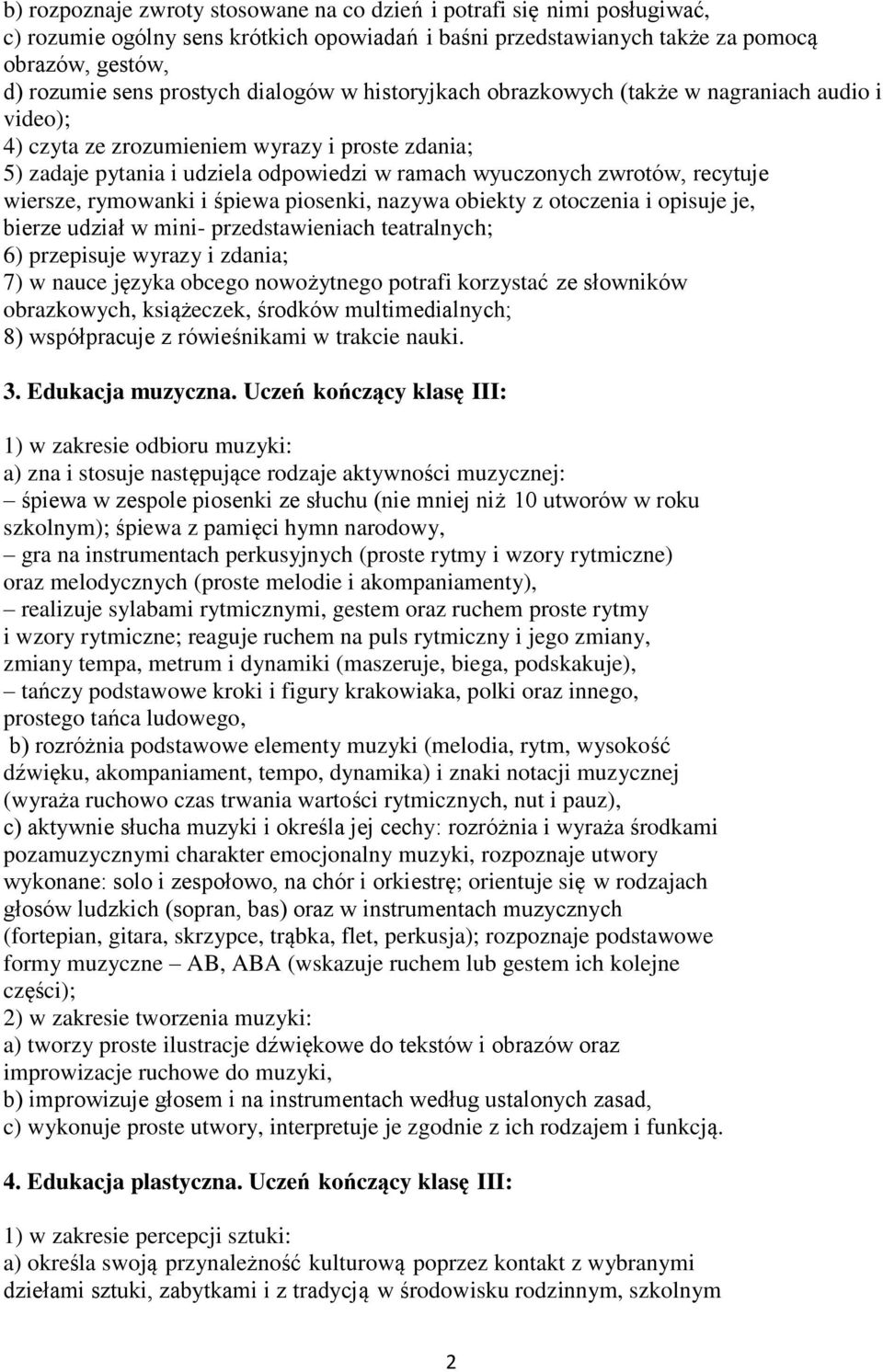 wiersze, rymowanki i śpiewa piosenki, nazywa obiekty z otoczenia i opisuje je, bierze udział w mini- przedstawieniach teatralnych; 6) przepisuje wyrazy i zdania; 7) w nauce języka obcego nowożytnego