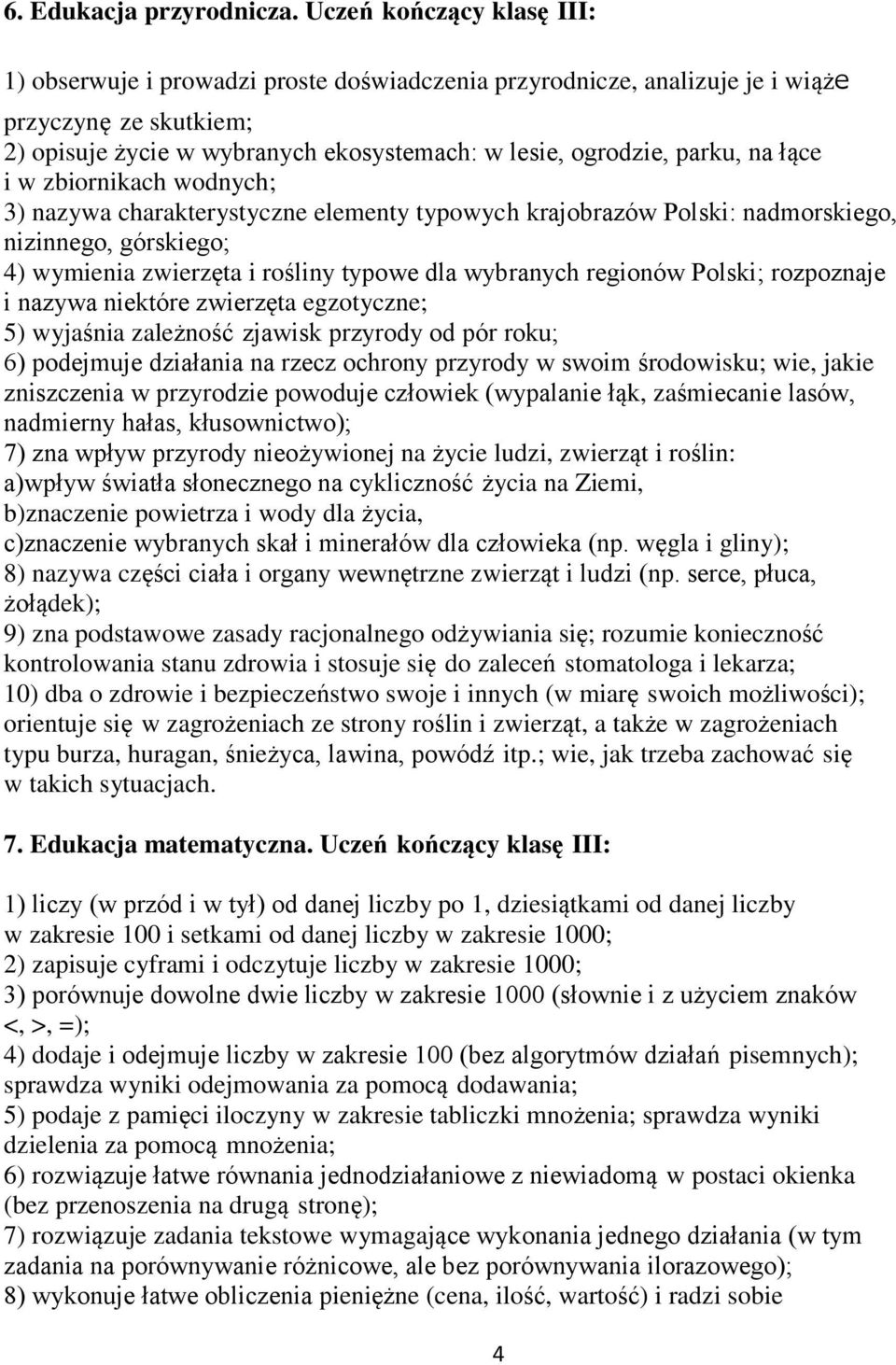 na łące i w zbiornikach wodnych; 3) nazywa charakterystyczne elementy typowych krajobrazów Polski: nadmorskiego, nizinnego, górskiego; 4) wymienia zwierzęta i rośliny typowe dla wybranych regionów