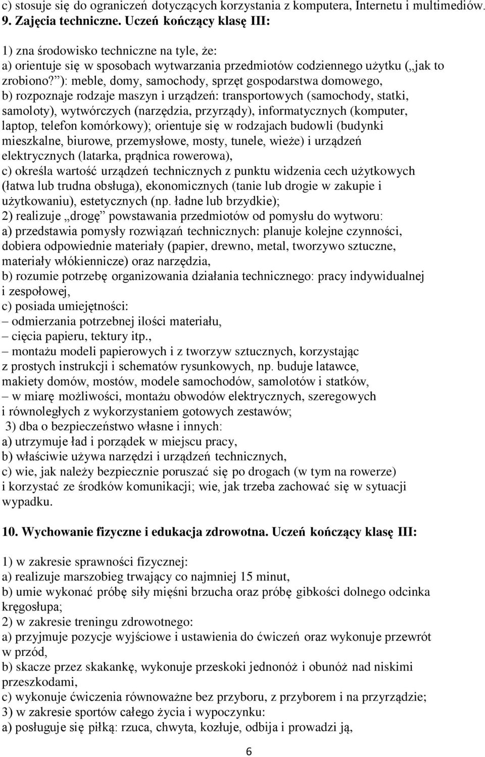 ): meble, domy, samochody, sprzęt gospodarstwa domowego, b) rozpoznaje rodzaje maszyn i urządzeń: transportowych (samochody, statki, samoloty), wytwórczych (narzędzia, przyrządy), informatycznych