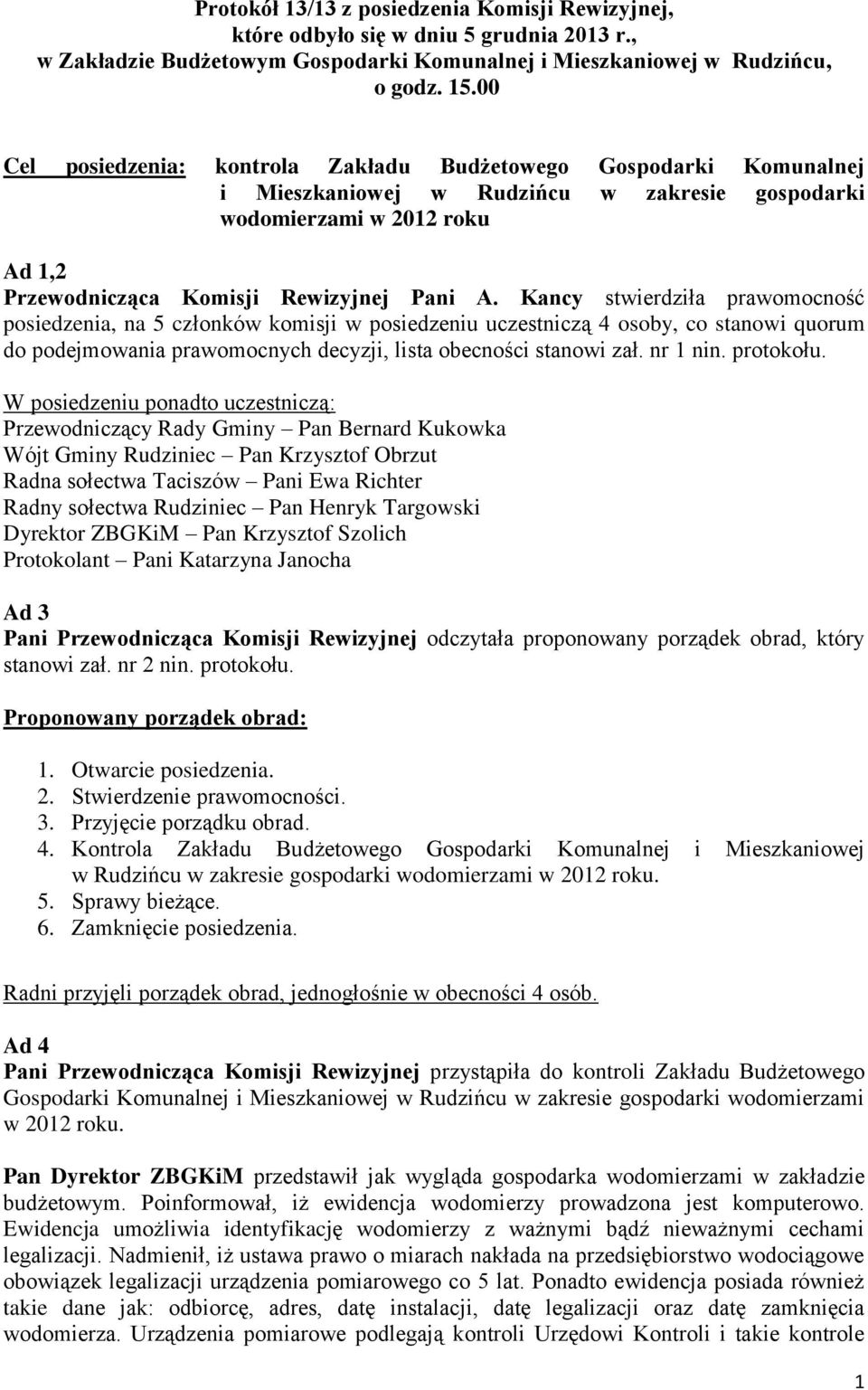 Kancy stwierdziła prawomocność posiedzenia, na 5 członków komisji w posiedzeniu uczestniczą 4 osoby, co stanowi quorum do podejmowania prawomocnych decyzji, lista obecności stanowi zał. nr 1 nin.